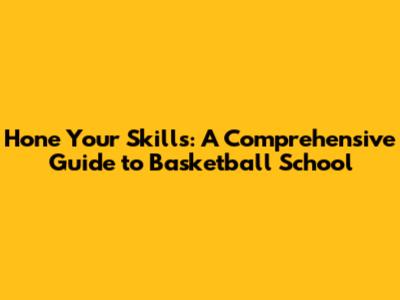 **Hone Your Skills: A Comprehensive Guide to Basketball School**