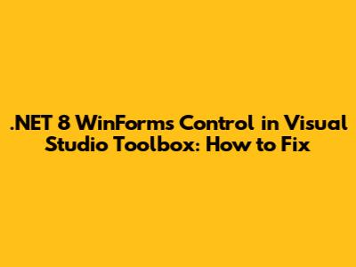 .NET 8 WinForms Control in Visual Studio Toolbox: How to Fix