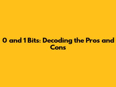 0 and 1 Bits: Decoding the Pros and Cons
