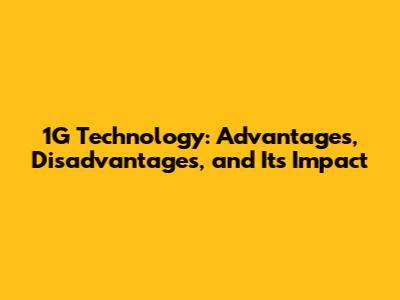 1G Technology: Advantages, Disadvantages, and Its Impact