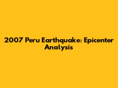 2007 Peru Earthquake: Epicenter Analysis