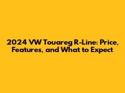 2024 VW Touareg R-Line: Price, Features, and What to Expect