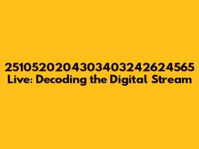 2510520204303403242624565 Live: Decoding the Digital Stream