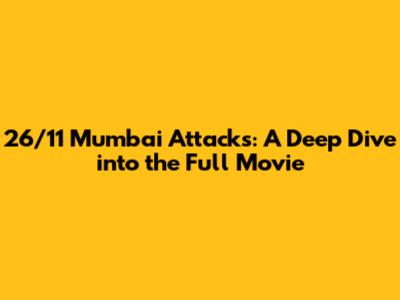26/11 Mumbai Attacks: A Deep Dive into the Full Movie
