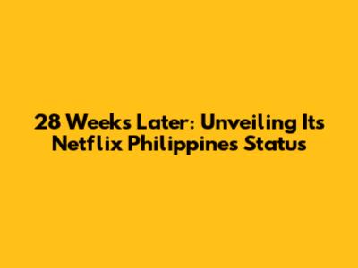28 Weeks Later: Unveiling Its Netflix Philippines Status