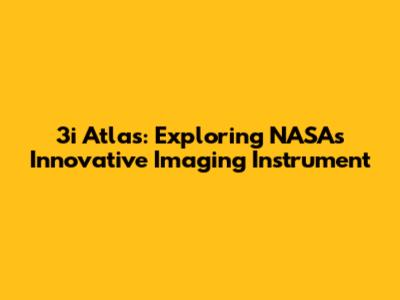 3i Atlas: Exploring NASA's Innovative Imaging Instrument