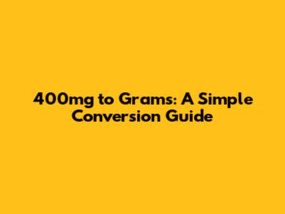 400mg to Grams: A Simple Conversion Guide