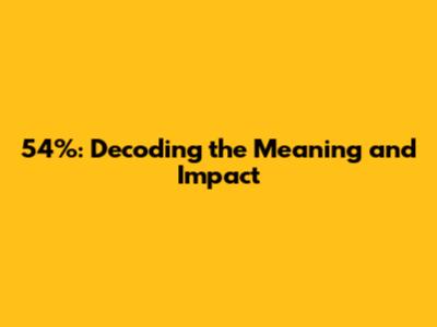 54%: Decoding the Meaning and Impact