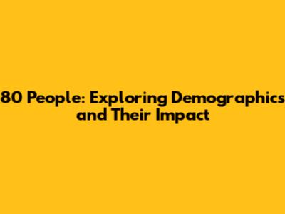 80 People: Exploring Demographics and Their Impact
