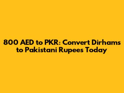 800 AED to PKR: Convert Dirhams to Pakistani Rupees Today