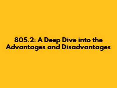 805.2: A Deep Dive into the Advantages and Disadvantages