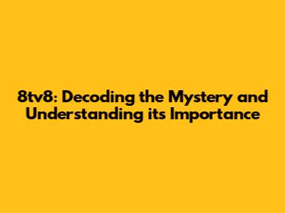 8tv8: Decoding the Mystery and Understanding its Importance