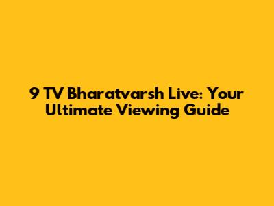 9 TV Bharatvarsh Live: Your Ultimate Viewing Guide