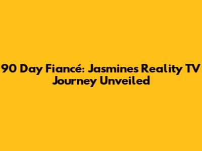 90 Day Fiancé: Jasmine's Reality TV Journey Unveiled