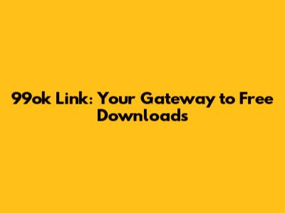 99ok Link: Your Gateway to Free Downloads