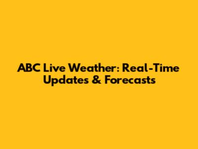 ABC Live Weather: Real-Time Updates & Forecasts