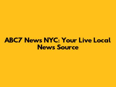 ABC7 News NYC: Your Live Local News Source