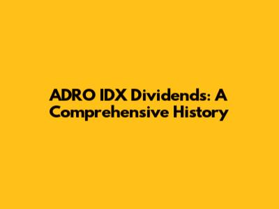 ADRO IDX Dividends: A Comprehensive History