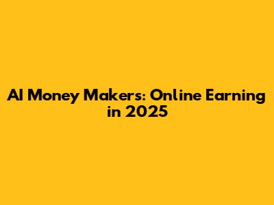 AI Money Makers: Online Earning in 2025