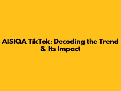 AISIQA TikTok: Decoding the Trend & Its Impact