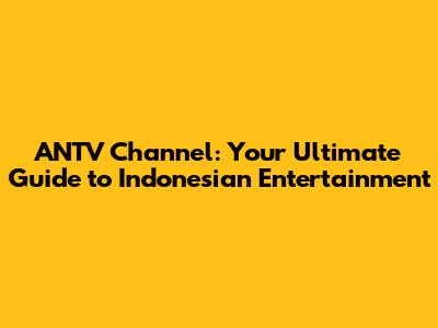 ANTV Channel: Your Ultimate Guide to Indonesian Entertainment