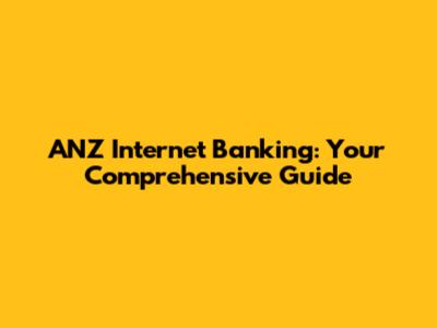 ANZ Internet Banking: Your Comprehensive Guide