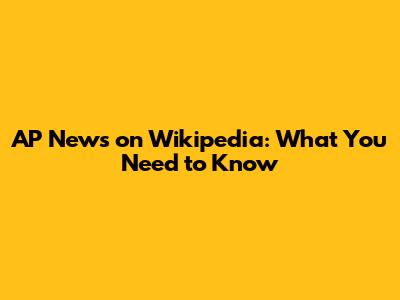AP News on Wikipedia: What You Need to Know