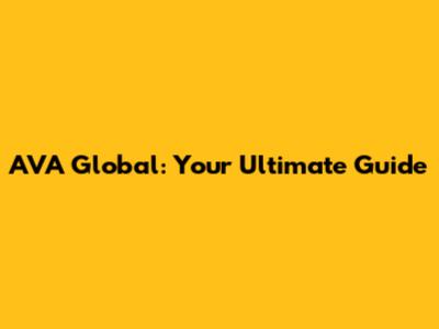 AVA Global: Your Ultimate Guide
