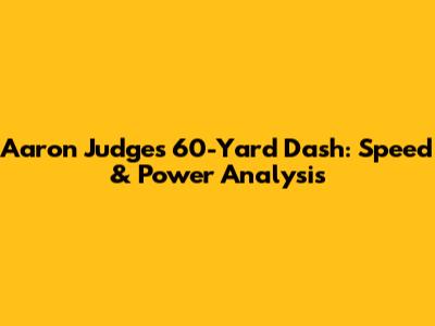 Aaron Judge's 60-Yard Dash: Speed & Power Analysis