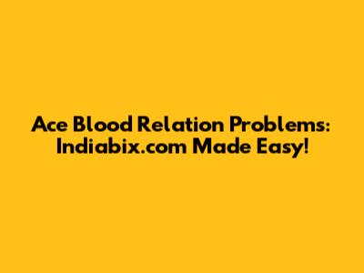 Ace Blood Relation Problems: Indiabix.com Made Easy!