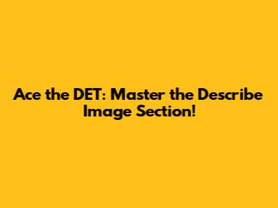 Ace the DET: Master the Describe Image Section!