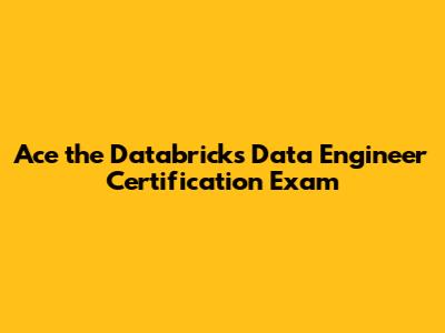 Ace the Databricks Data Engineer Certification Exam