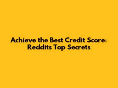 Achieve the Best Credit Score: Reddit's Top Secrets