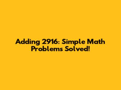 Adding 2916: Simple Math Problems Solved!