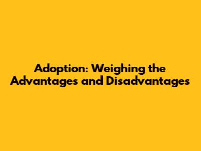Adoption: Weighing the Advantages and Disadvantages