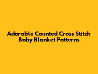 Adorable Counted Cross Stitch Baby Blanket Patterns