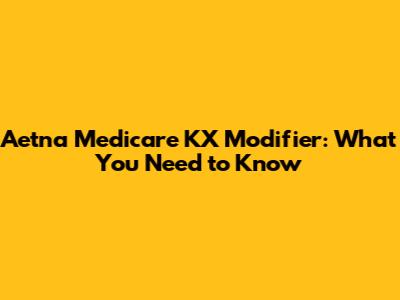 Aetna Medicare KX Modifier: What You Need to Know
