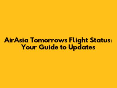 AirAsia Tomorrow's Flight Status: Your Guide to Updates