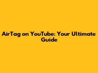 AirTag on YouTube: Your Ultimate Guide