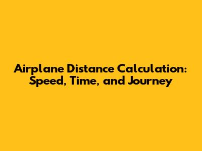Airplane Distance Calculation: Speed, Time, and Journey