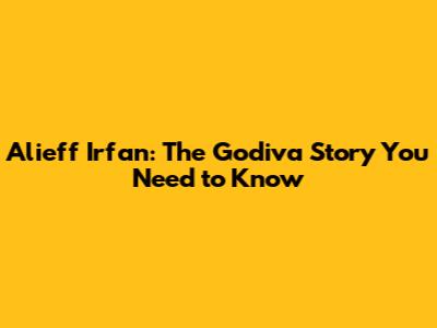 Alieff Irfan: The Godiva Story You Need to Know