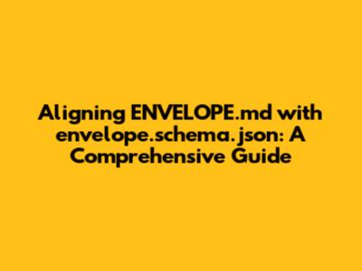 Aligning ENVELOPE.md with envelope.schema.json: A Comprehensive Guide