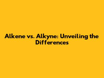 Alkene vs. Alkyne: Unveiling the Differences