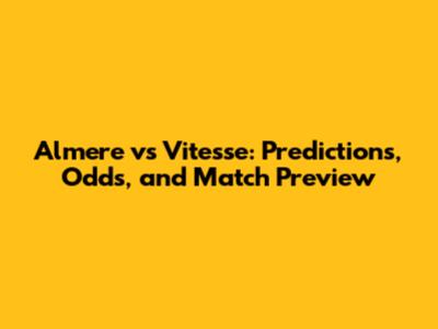 Almere vs Vitesse: Predictions, Odds, and Match Preview