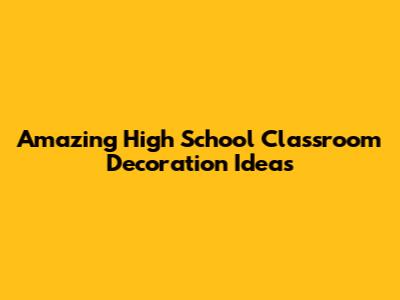 Amazing High School Classroom Decoration Ideas