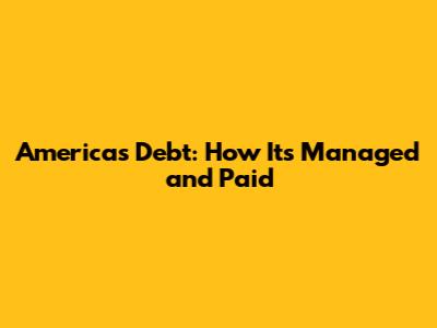 America's Debt: How It's Managed and Paid