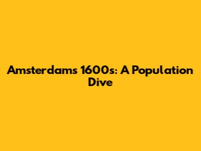 Amsterdam's 1600s: A Population Dive