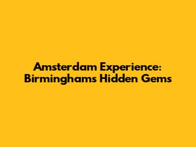 Amsterdam Experience: Birmingham's Hidden Gems