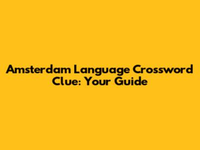 Amsterdam Language Crossword Clue: Your Guide