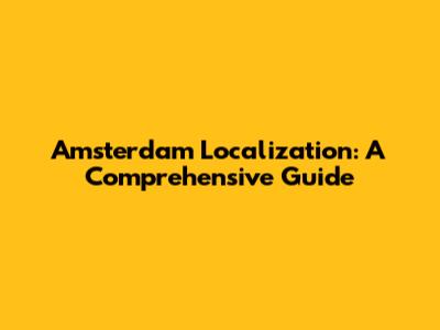 Amsterdam Localization: A Comprehensive Guide